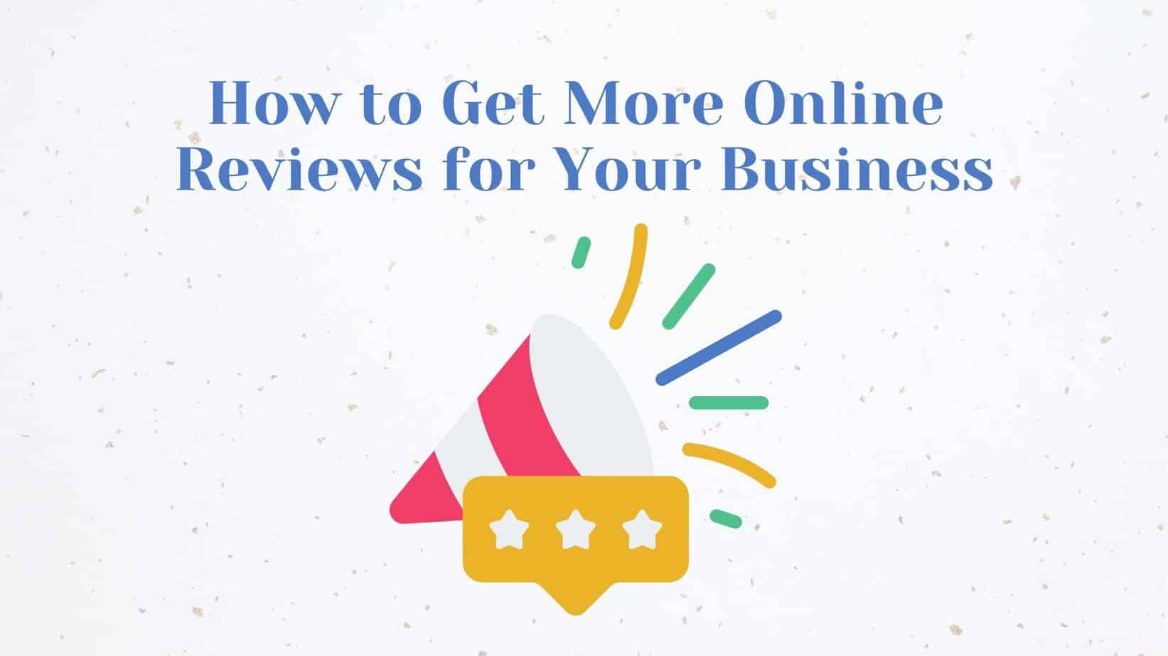 Featured image for “How to Get More Online Reviews for Your Business”