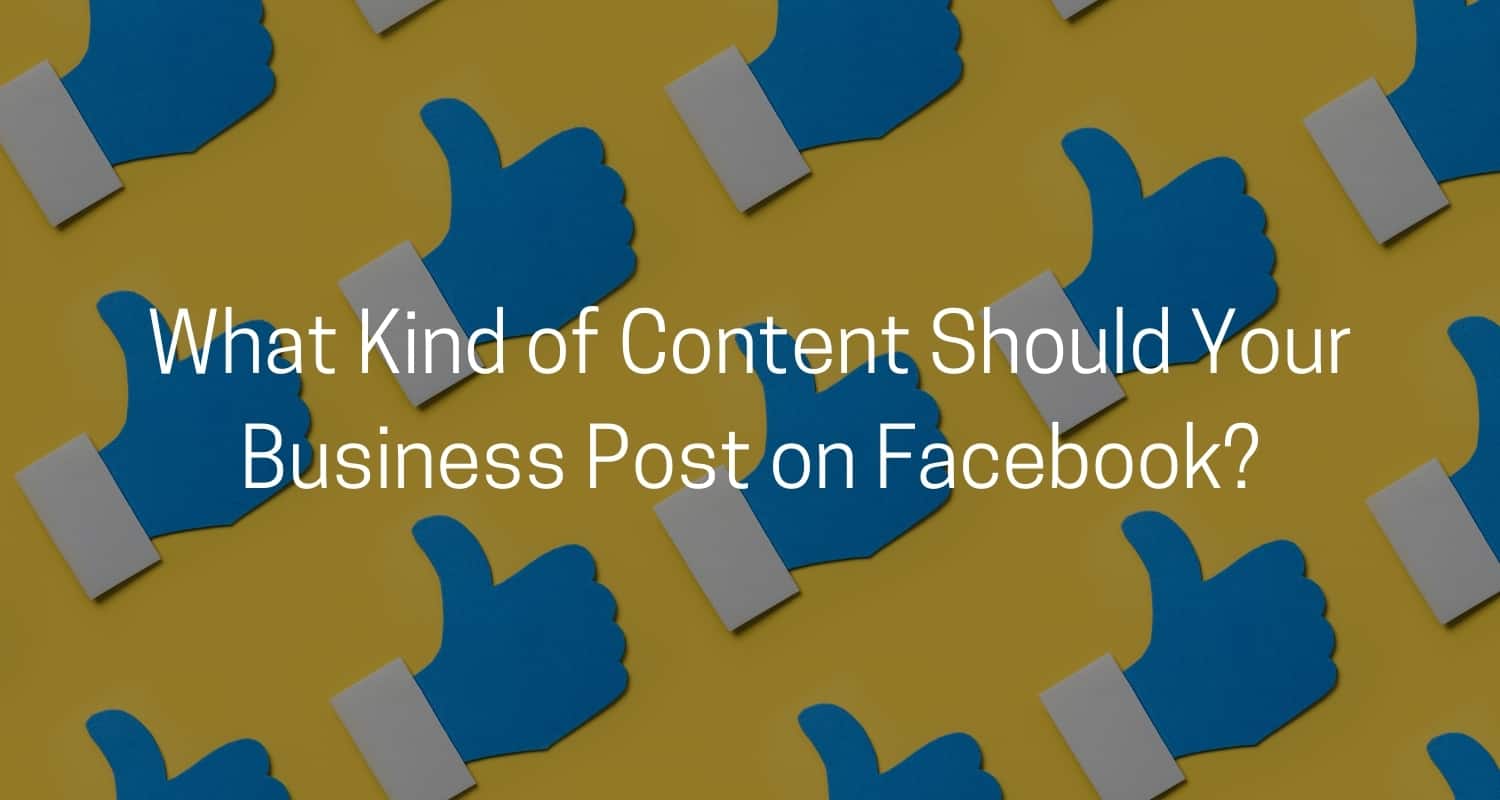 Featured image for “What Kind of Content Should Your Business Post on Facebook”